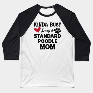 Standard Poodle Dog - Kinda busy being a standard poodle mom Baseball T-Shirt